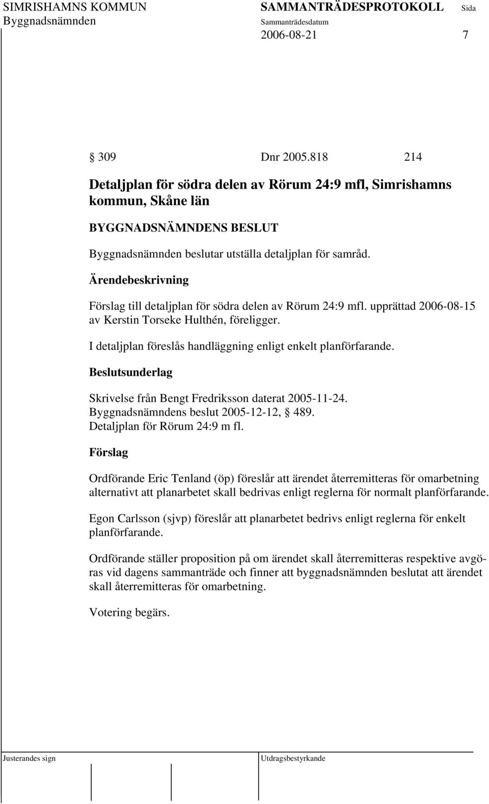 Skrivelse från Bengt Fredriksson daterat 2005-11-24. s beslut 2005-12-12, 489. Detaljplan för Rörum 24:9 m fl.