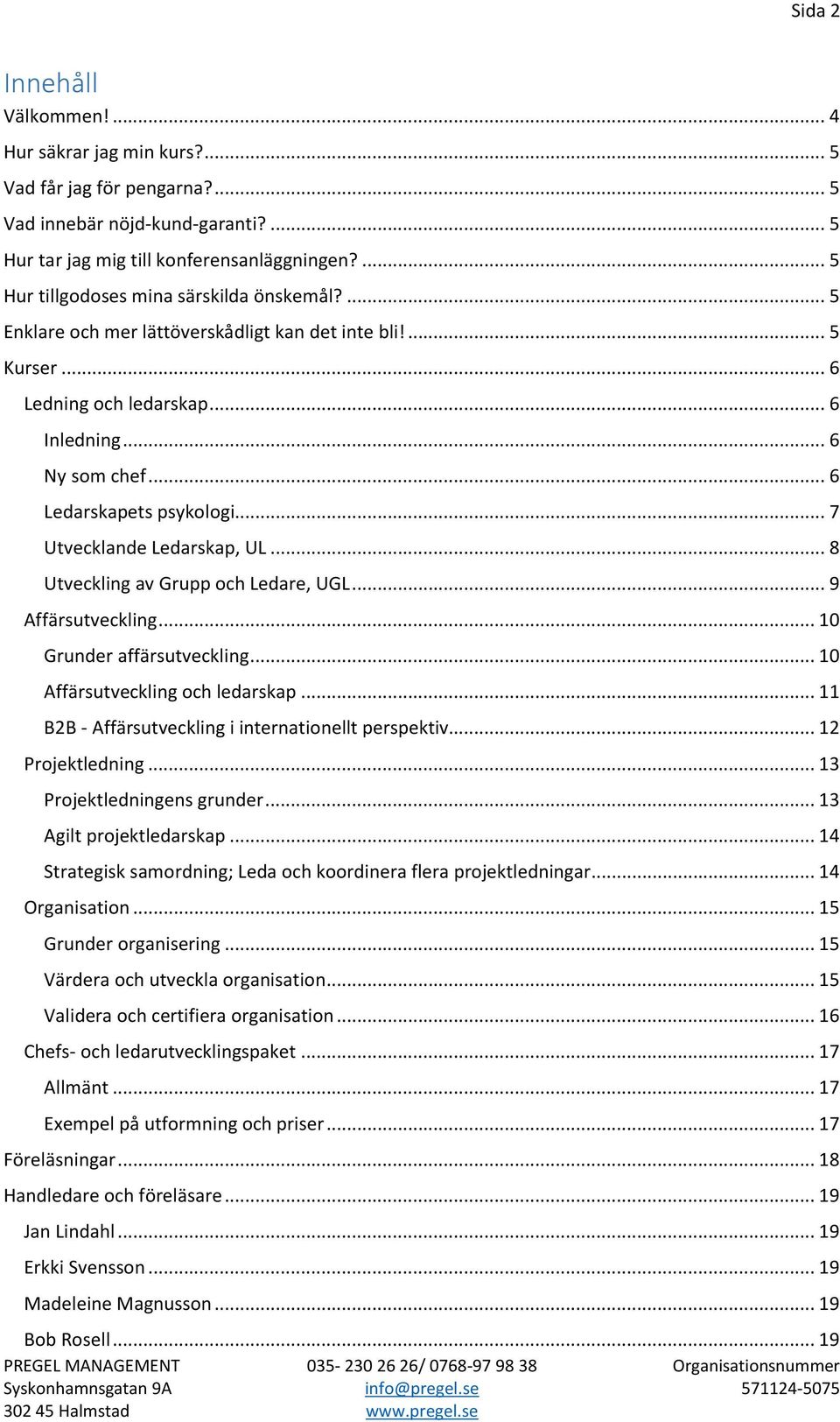 .. 7 Utvecklande Ledarskap, UL... 8 Utveckling av Grupp och Ledare, UGL... 9 Affärsutveckling... 10 Grunder affärsutveckling... 10 Affärsutveckling och ledarskap.