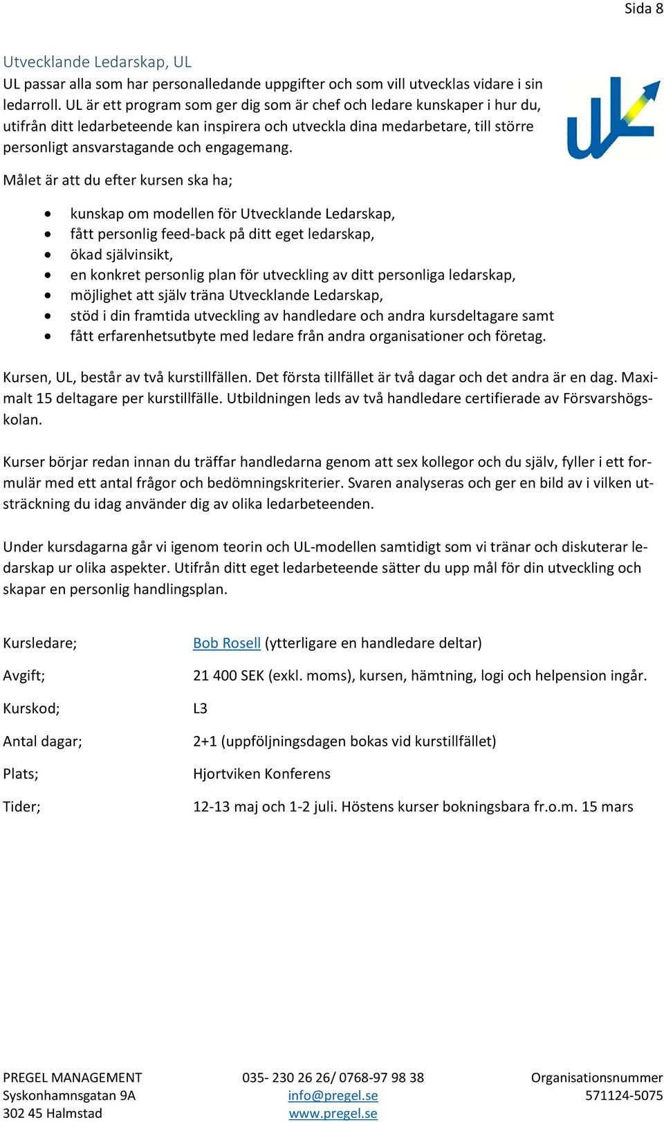 Målet är att du efter kursen ska ha; kunskap om modellen för Utvecklande Ledarskap, fått personlig feed-back på ditt eget ledarskap, ökad självinsikt, en konkret personlig plan för utveckling av ditt