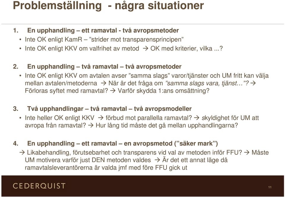 En upphandling två ramavtal två avropsmetoder Inte OK enligt KKV om avtalen avser samma slags varor/tjänster och UM fritt kan välja mellan avtalen/metoderna När är det fråga om samma slags vara,