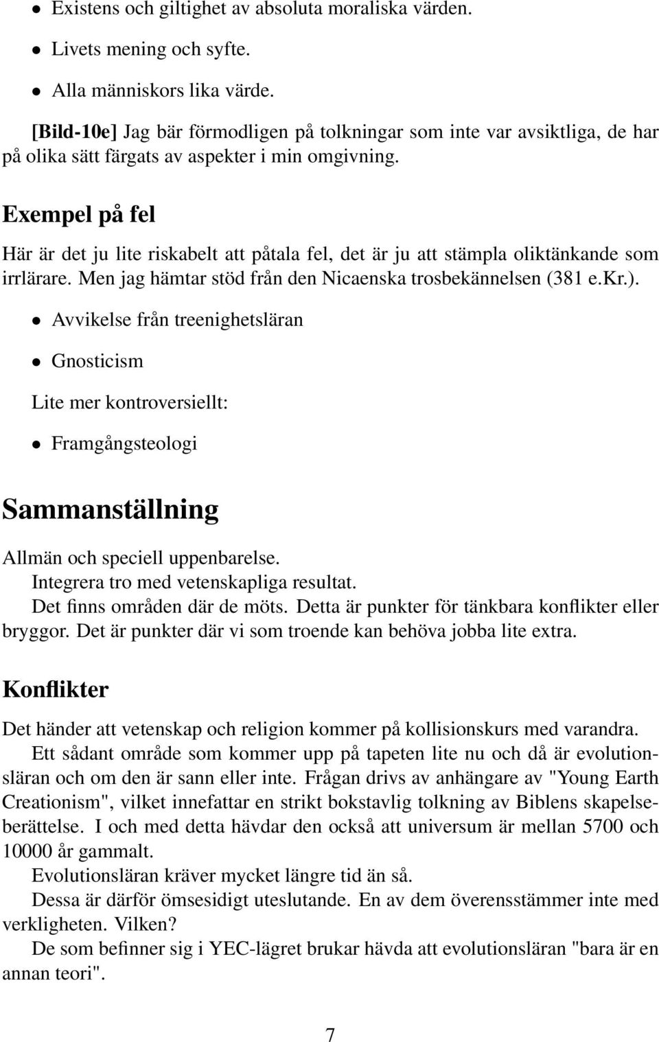 Exempel på fel Här är det ju lite riskabelt att påtala fel, det är ju att stämpla oliktänkande som irrlärare. Men jag hämtar stöd från den Nicaenska trosbekännelsen (381 e.kr.).