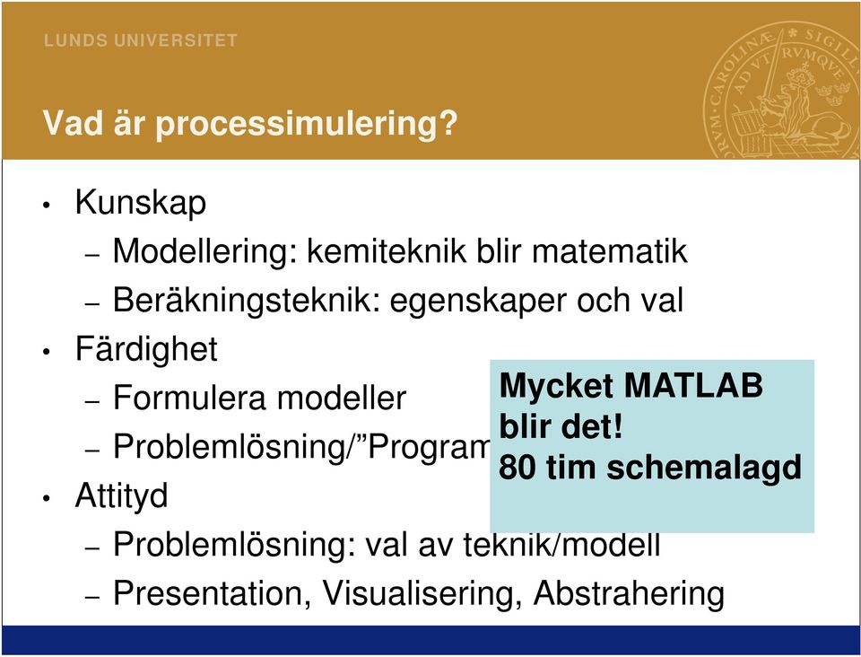 egenskaper och val Färdighet Formulera modeller Mycket MATLAB blir det!