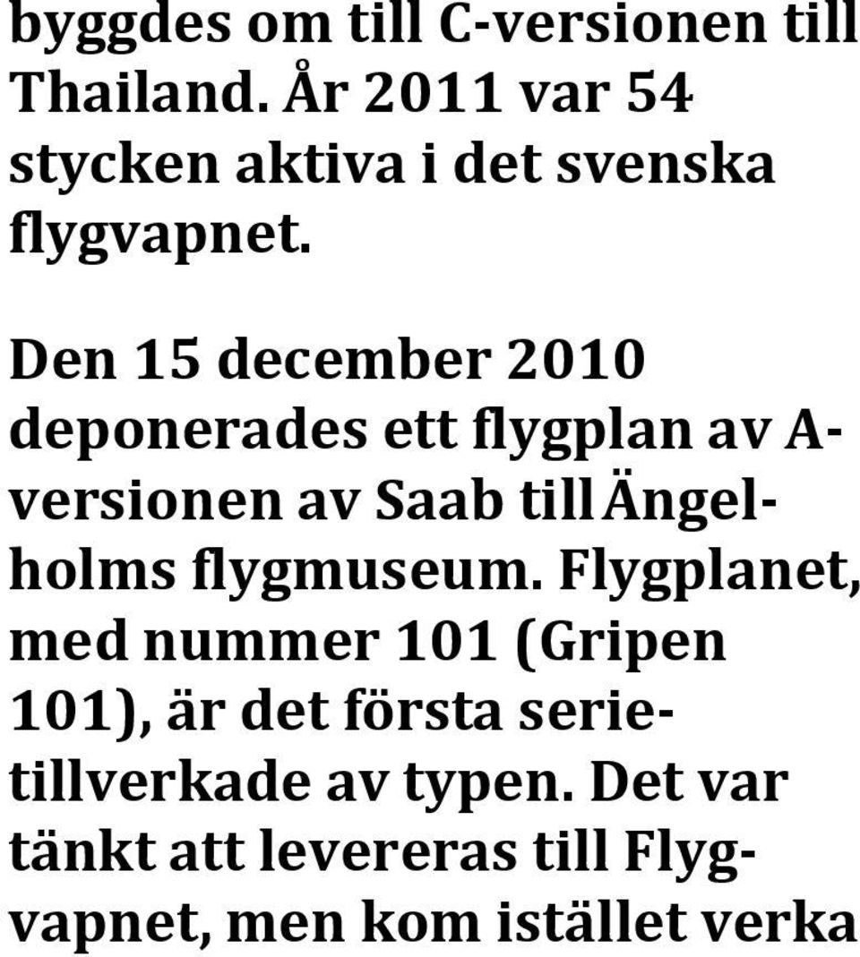 Den 15 december 2010 deponerades ett flygplan av A- versionen av Saab till Ängelholms