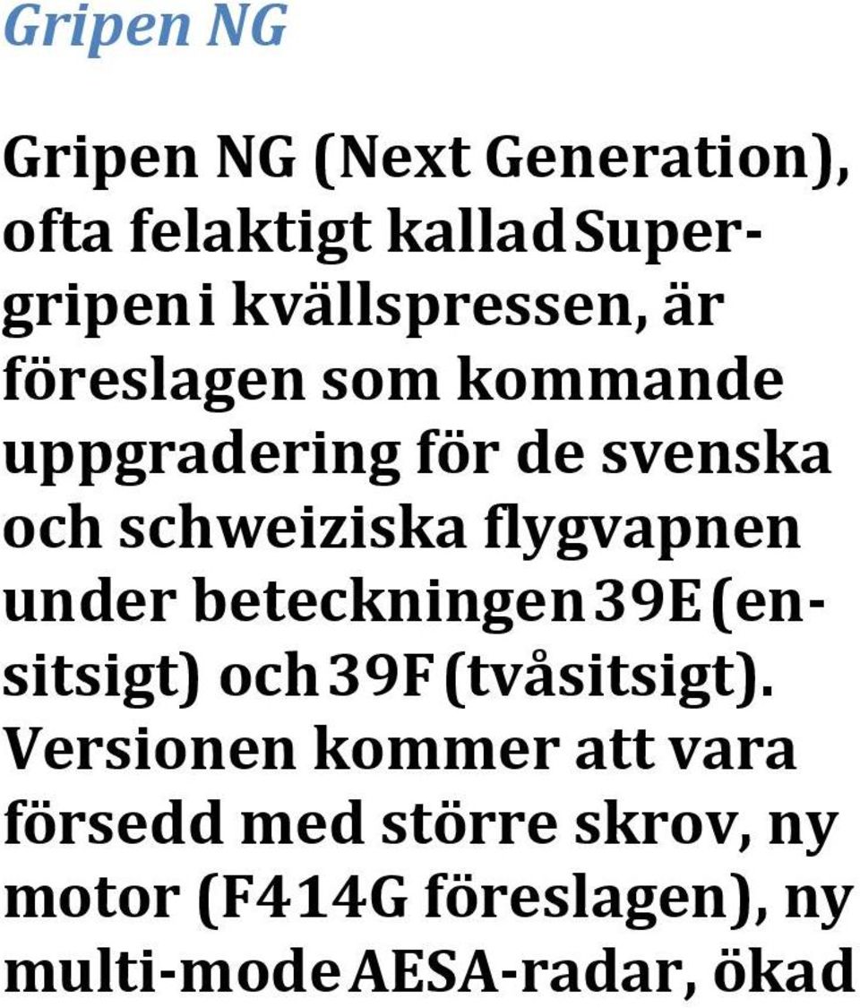 schweiziska flygvapnen under beteckningen 39E (ensitsigt) och 39F (tvåsitsigt).