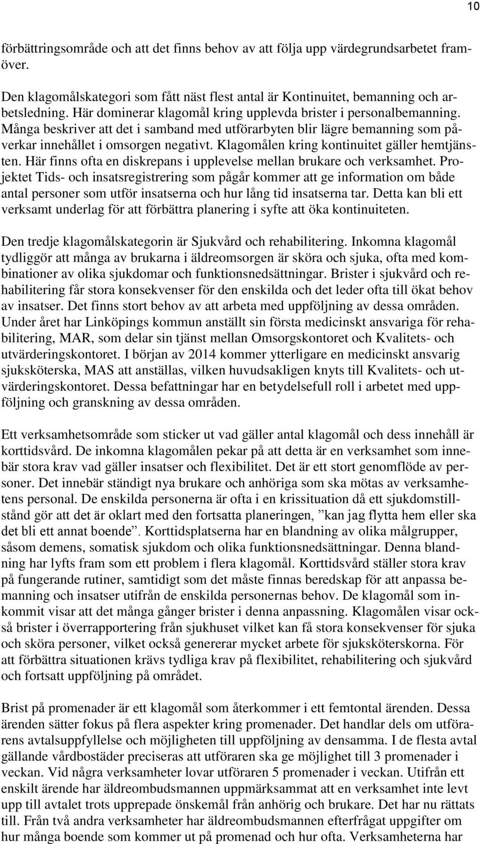 Klagomålen kring kontinuitet gäller hemtjänsten. Här finns ofta en diskrepans i upplevelse mellan brukare och verksamhet.