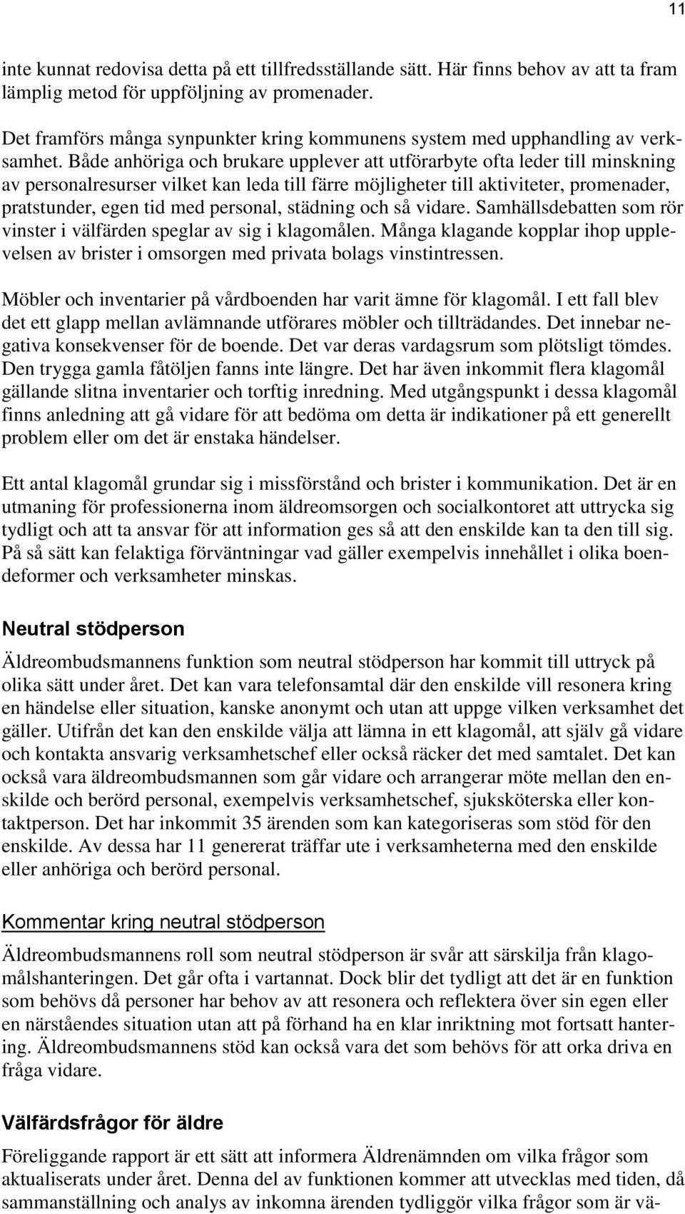 Både anhöriga och brukare upplever att utförarbyte ofta leder till minskning av personalresurser vilket kan leda till färre möjligheter till aktiviteter, promenader, pratstunder, egen tid med