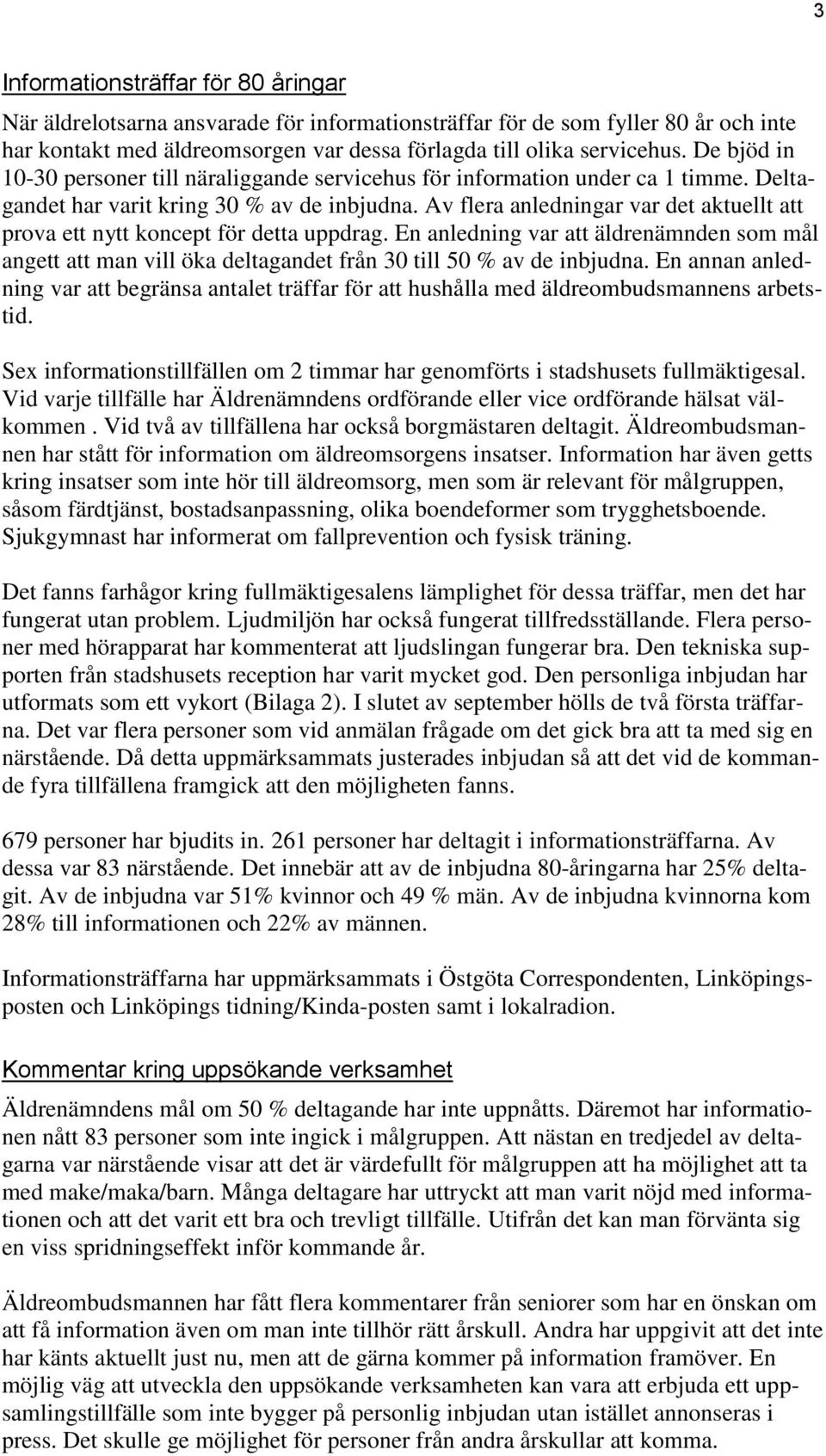 Av flera anledningar var det aktuellt att prova ett nytt koncept för detta uppdrag. En anledning var att äldrenämnden som mål angett att man vill öka deltagandet från 30 till 50 % av de inbjudna.