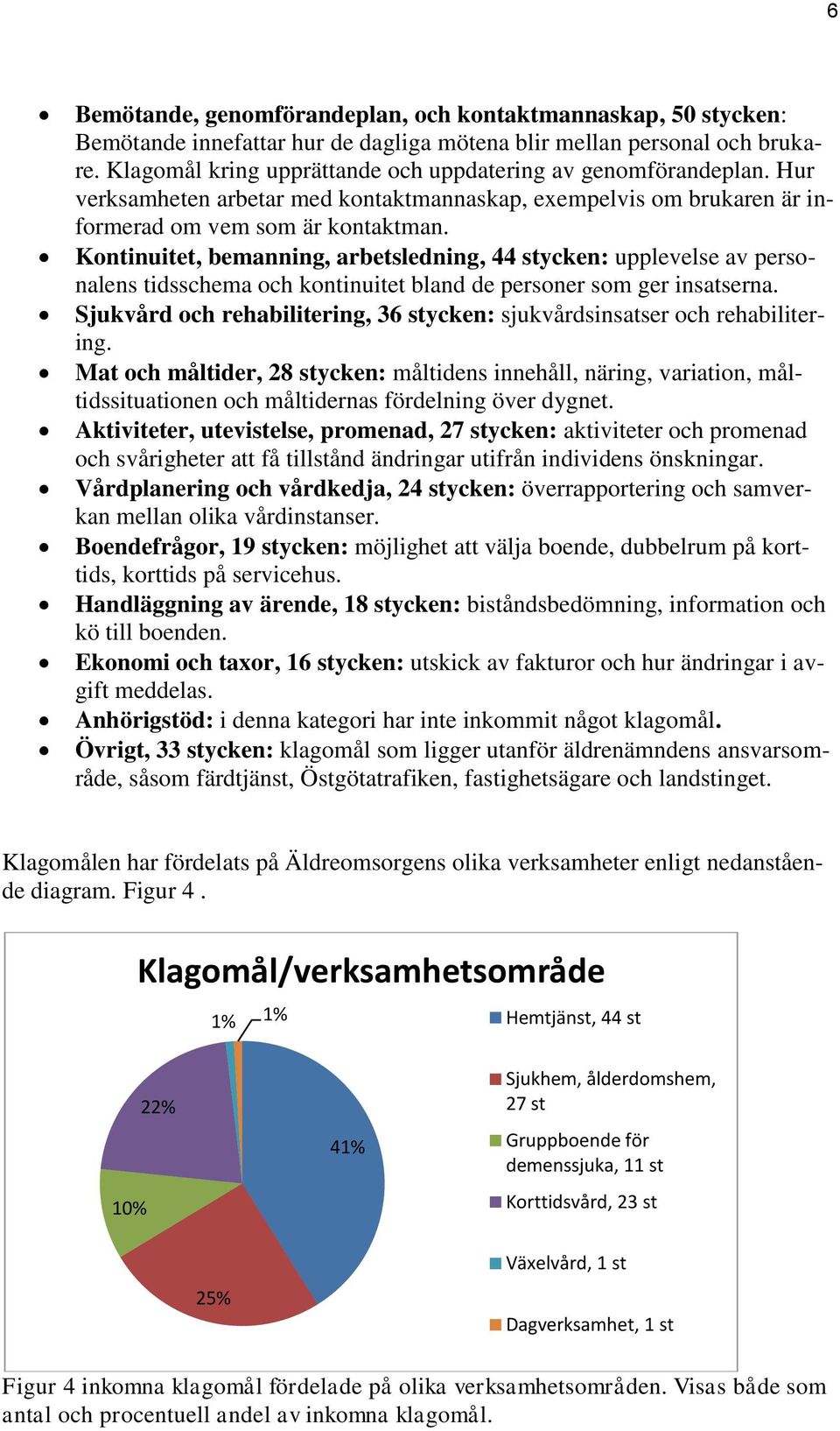 Kontinuitet, bemanning, arbetsledning, 44 stycken: upplevelse av personalens tidsschema och kontinuitet bland de personer som ger insatserna.