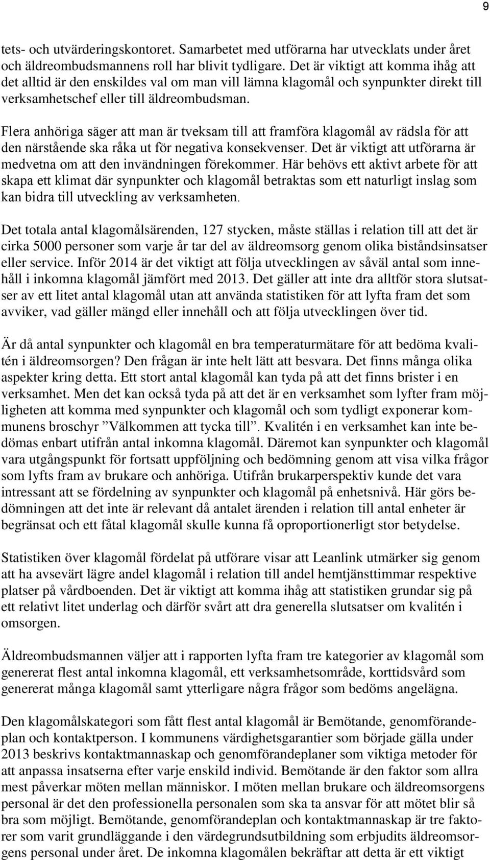 Flera anhöriga säger att man är tveksam till att framföra klagomål av rädsla för att den närstående ska råka ut för negativa konsekvenser.