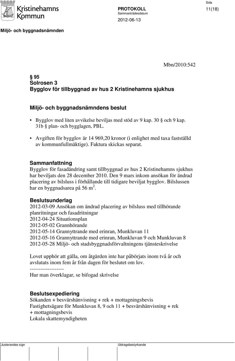 Bygglov för fasadändring samt tillbyggnad av hus 2 Kristinehamns sjukhus har beviljats den 28 december 2010.