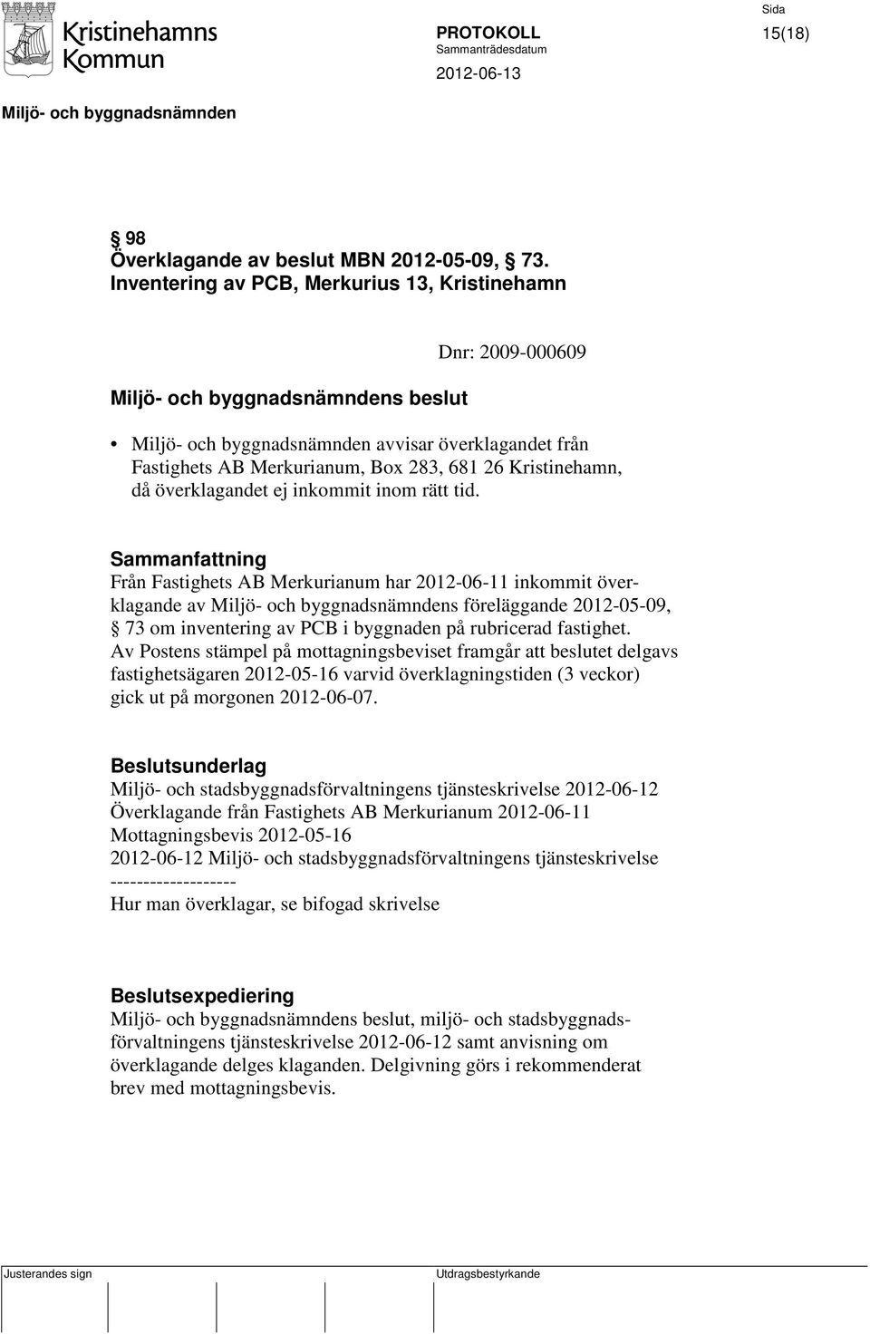 Från Fastighets AB Merkurianum har 2012-06-11 inkommit överklagande av s föreläggande 2012-05-09, 73 om inventering av PCB i byggnaden på rubricerad fastighet.