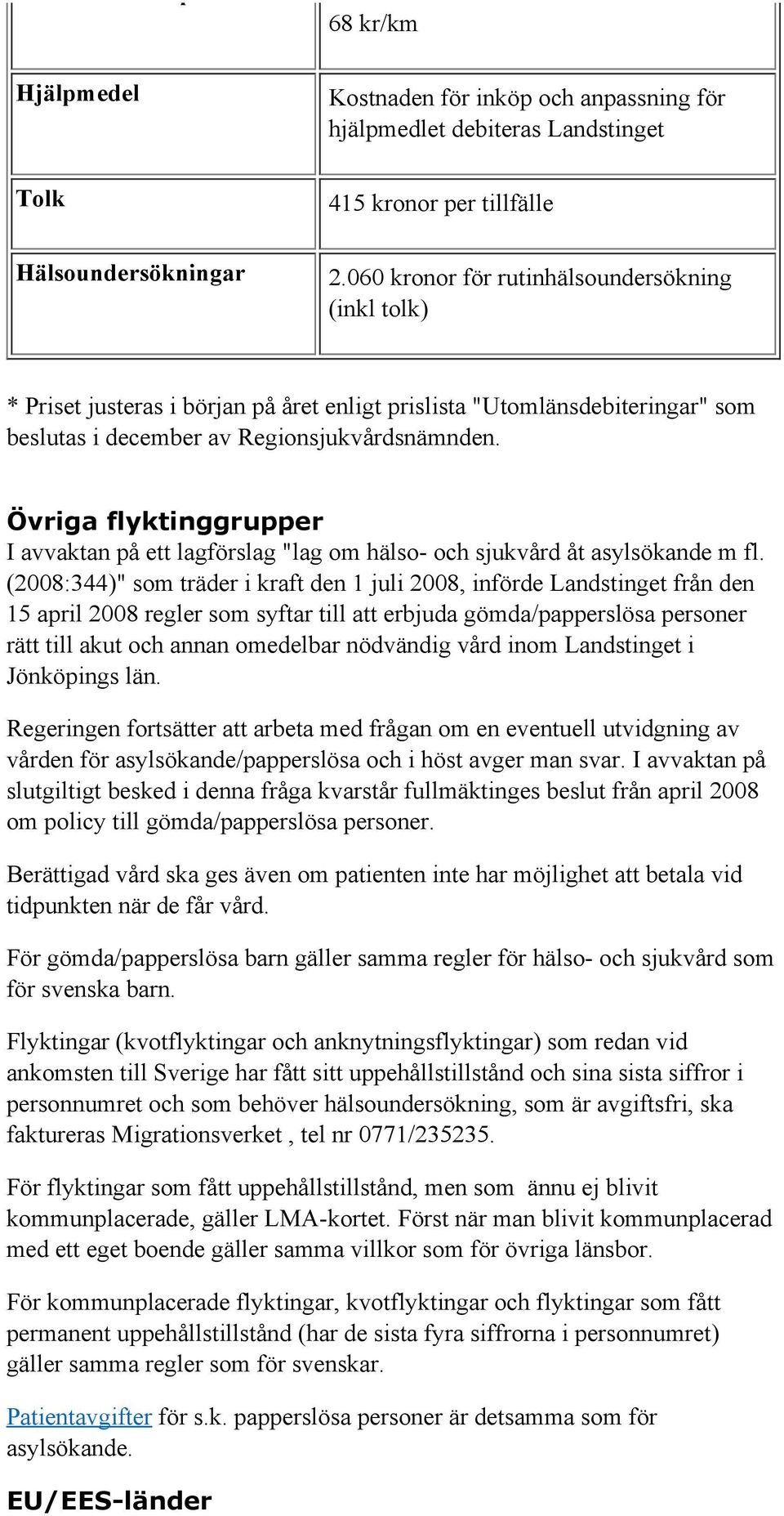Övriga flyktinggrupper I avvaktan på ett lagförslag "lag om hälso- och sjukvård åt asylsökande m fl.