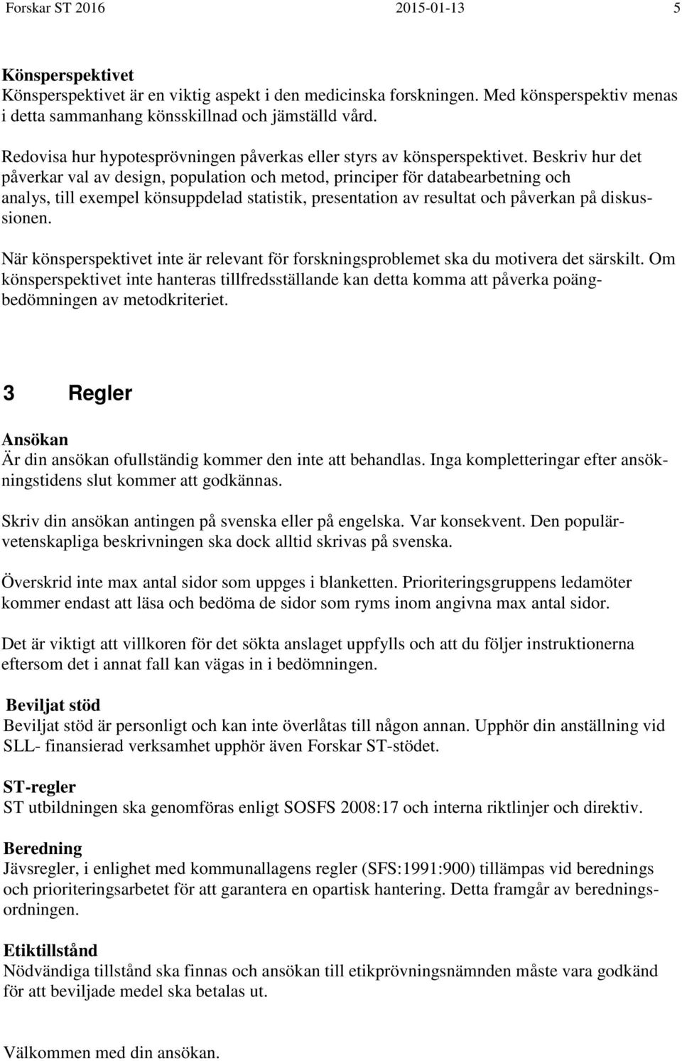 Beskriv hur det påverkar val av design, population och metod, principer för databearbetning och analys, till exempel könsuppdelad statistik, presentation av resultat och påverkan på diskussionen.