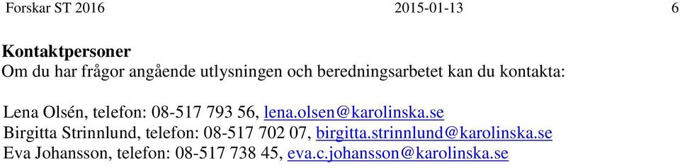 olsen@karolinska.se Birgitta Strinnlund, telefon: 08-517 702 07, birgitta.