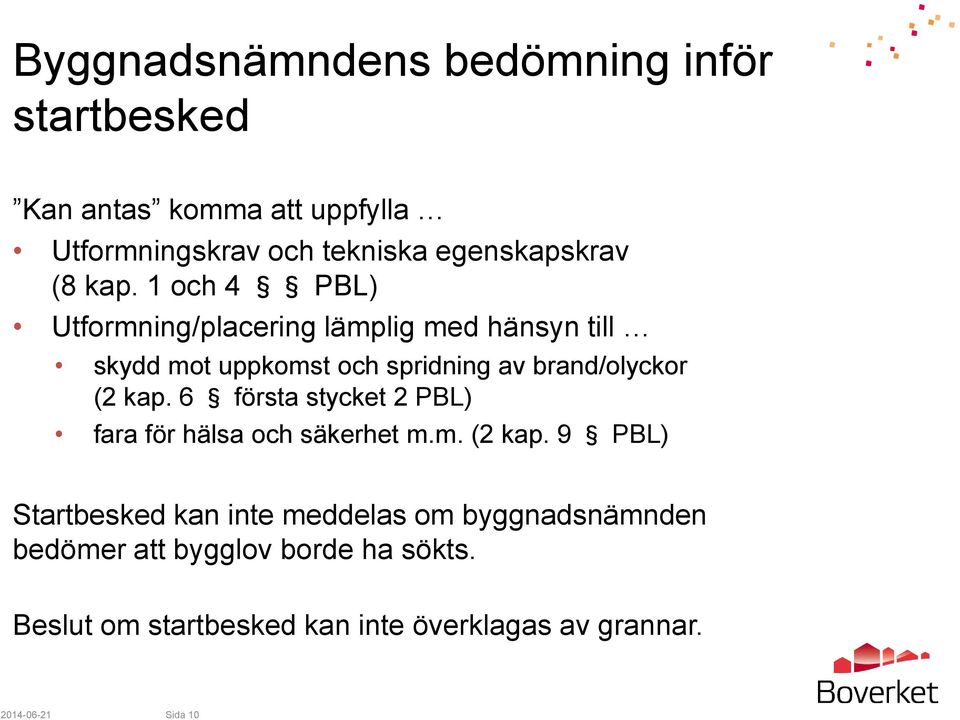 1 och 4 PBL) Utformning/placering lämplig med hänsyn till skydd mot uppkomst och spridning av brand/olyckor (2 kap.