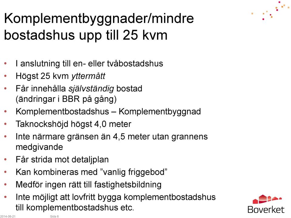 Inte närmare gränsen än 4,5 meter utan grannens medgivande Får strida mot detaljplan Kan kombineras med vanlig friggebod Medför