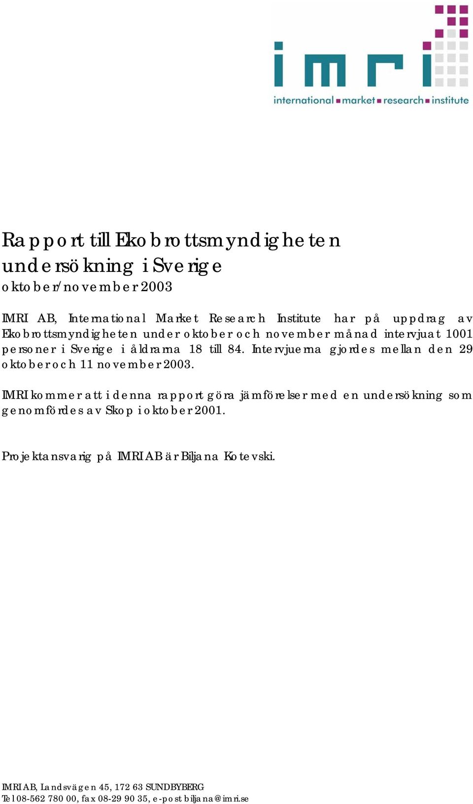 Intervjuerna gjordes mellan den 29 oktober och 11 november 2003.