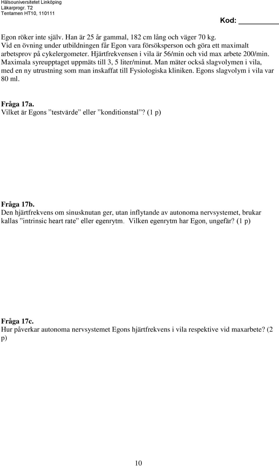 Man mäter också slagvolymen i vila, med en ny utrustning som man inskaffat till Fysiologiska kliniken. Egons slagvolym i vila var 80 ml. Fråga 17a. Vilket är Egons testvärde eller konditionstal?