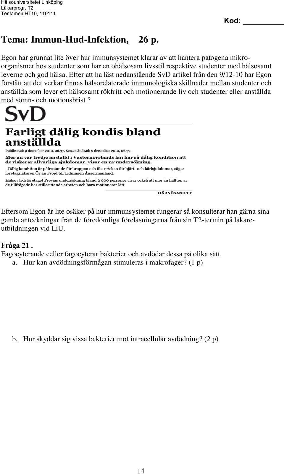 Efter att ha läst nedanstående SvD artikel från den 9/12-10 har Egon förstått att det verkar finnas hälsorelaterade immunologiska skillnader mellan studenter och anställda som lever ett hälsosamt