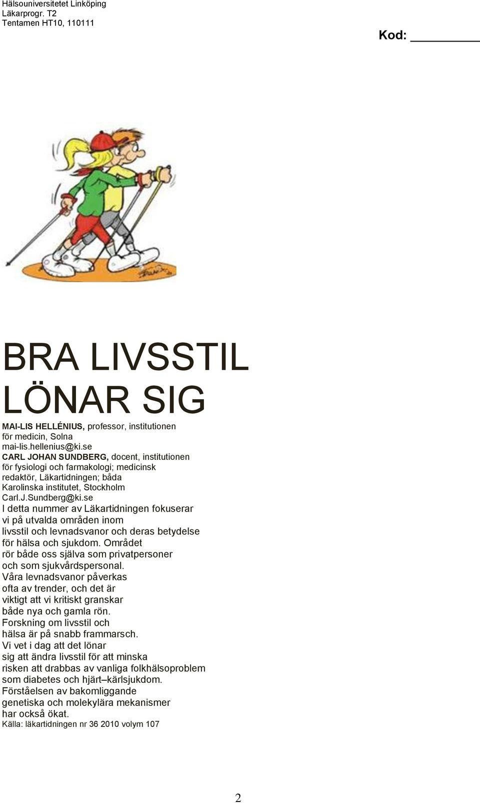 se I detta nummer av Läkartidningen fokuserar vi på utvalda områden inom livsstil och levnadsvanor och deras betydelse för hälsa och sjukdom.