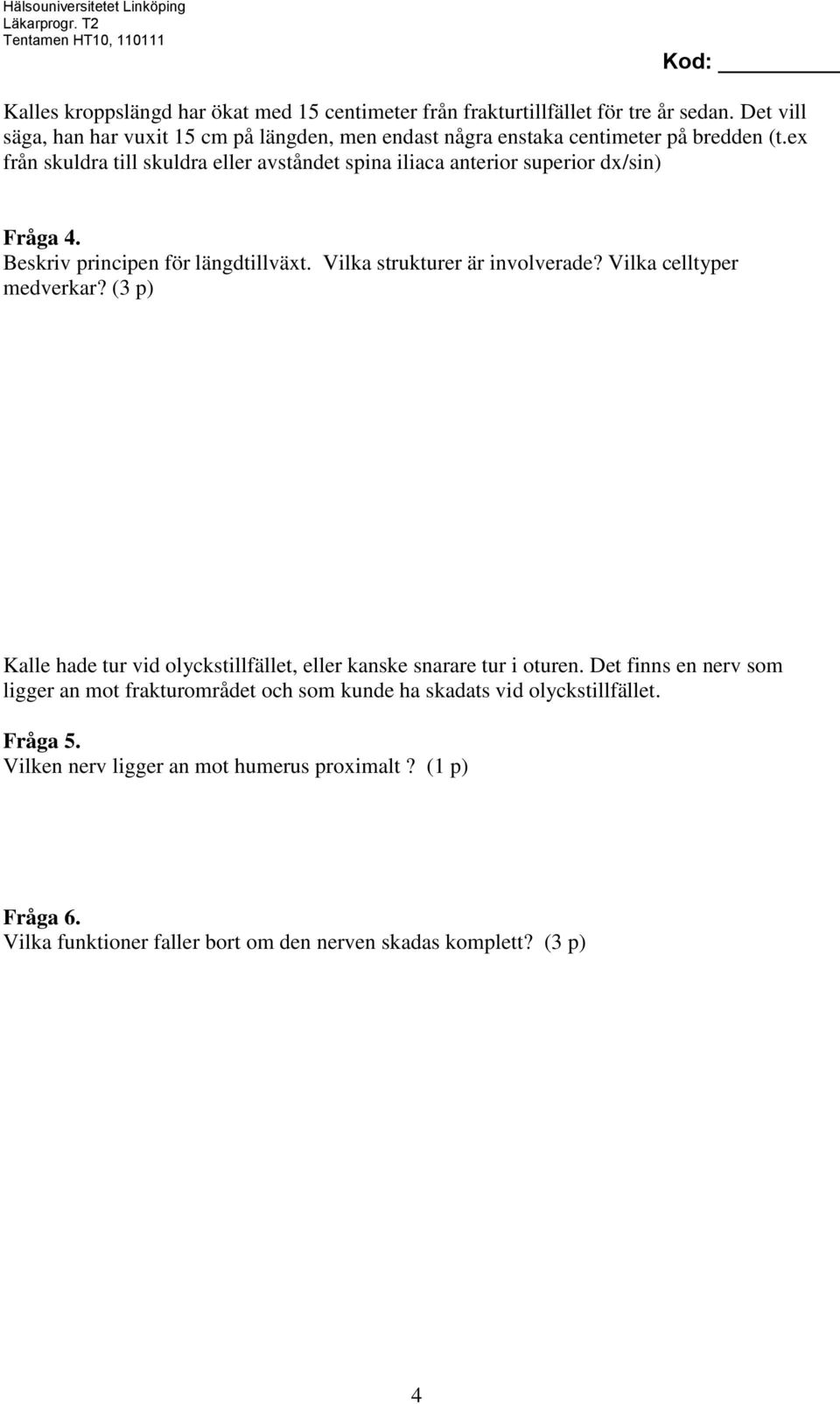 ex från skuldra till skuldra eller avståndet spina iliaca anterior superior dx/sin) Fråga 4. Beskriv principen för längdtillväxt. Vilka strukturer är involverade?