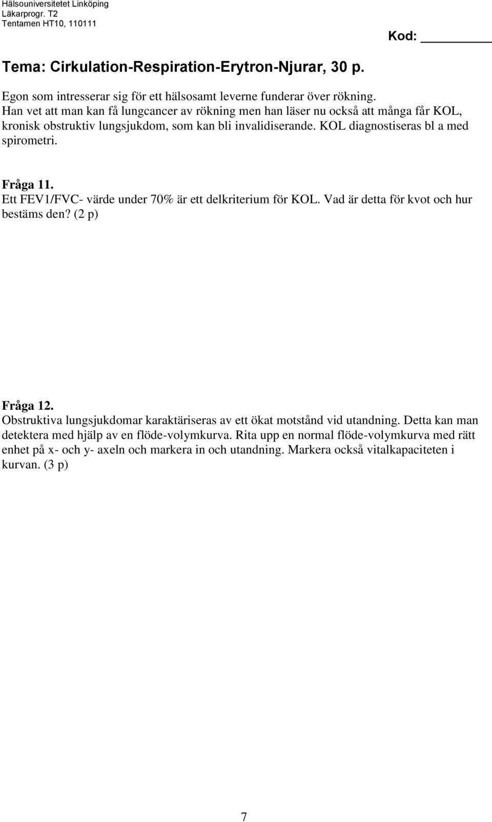 KOL diagnostiseras bl a med spirometri. Fråga 11. Ett FEV1/FVC- värde under 70% är ett delkriterium för KOL. Vad är detta för kvot och hur bestäms den? (2 p) Fråga 12.