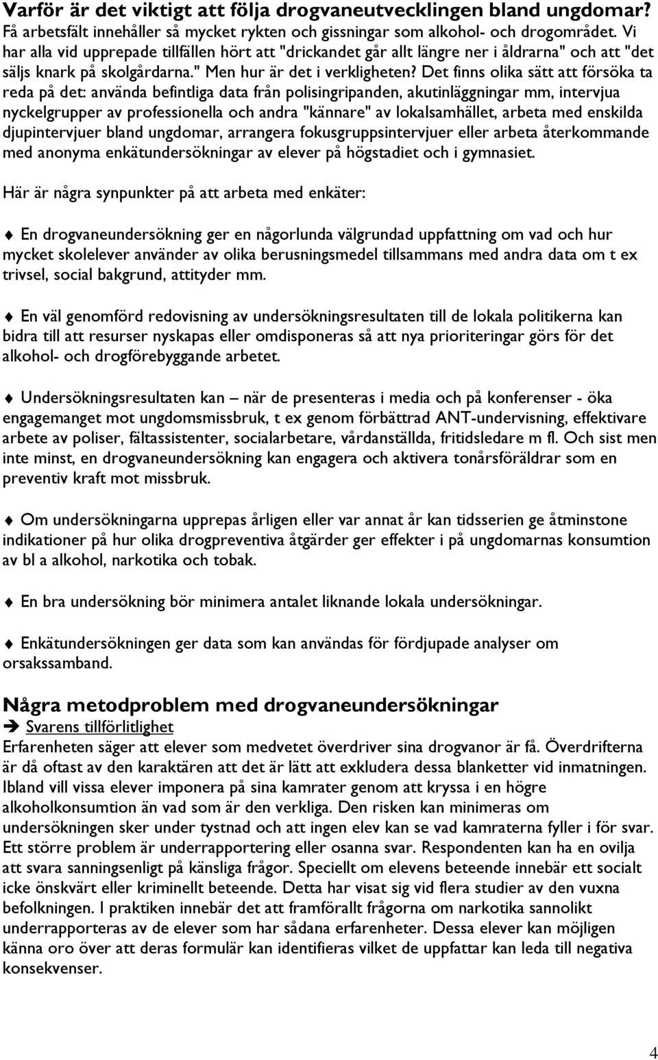 Det finns olika sätt att försöka ta reda på det: använda befintliga data från polisingripanden, akutinläggningar mm, intervjua nyckelgrupper av professionella och andra "kännare" av lokalsamhället,