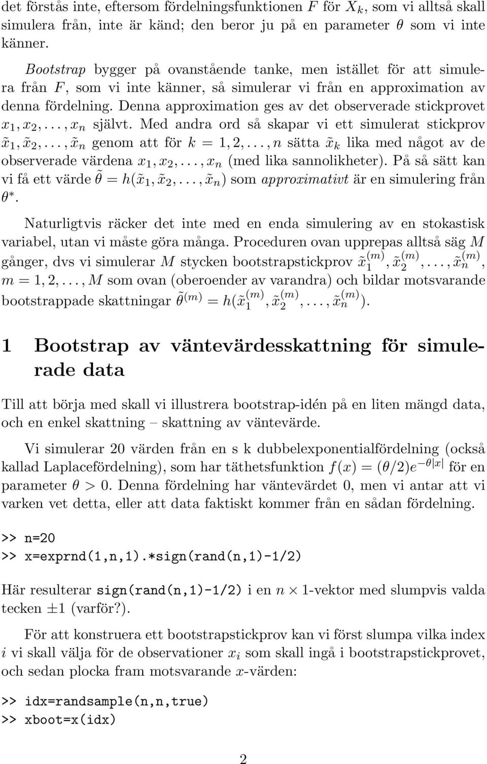 Denna approximation ges av det observerade stickprovet x 1, x 2,...,x n självt. Med andra ord så skapar vi ett simulerat stickprov x 1, x 2,..., x n genom att för k = 1, 2,.