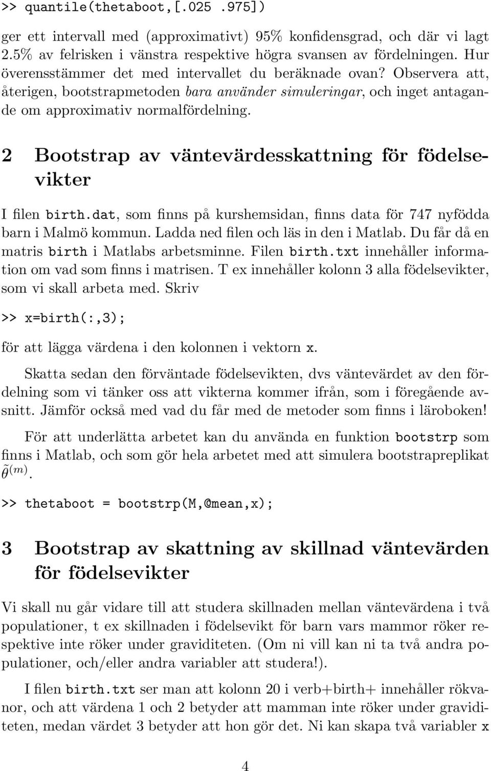 2 Bootstrap av väntevärdesskattning för födelsevikter I filen birth.dat, som finns på kurshemsidan, finns data för 747 nyfödda barn i Malmö kommun. Ladda ned filen och läs in den i Matlab.