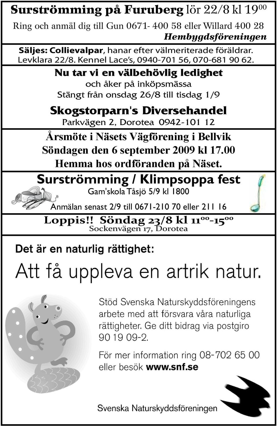 Nu tar vi en välbehövlig ledighet och åker på inköpsmässa Stängt från onsdag 26/8 till tisdag 1/9 Skogstorparn's Diversehandel Parkvägen 2, Dorotea 0942-101 12 Årsmöte i