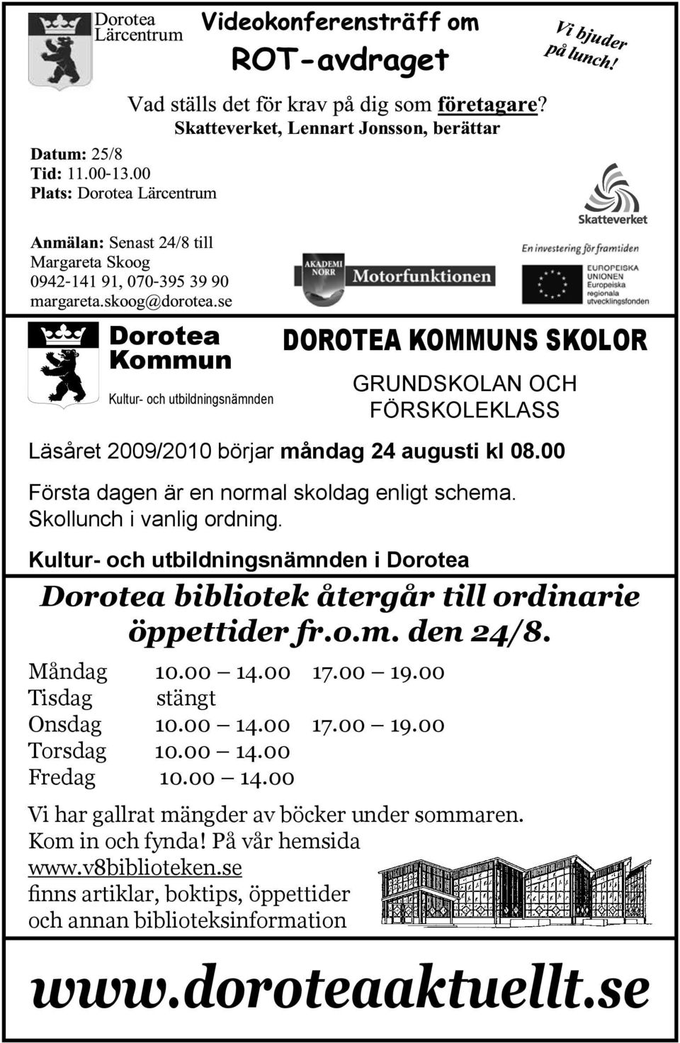 Kultur- och utbildningsnämnden i Dorotea Dorotea bibliotek återgår till ordinarie öppettider fr.o.m. den 24/8. Måndag 10.00 14.00 17.00 19.