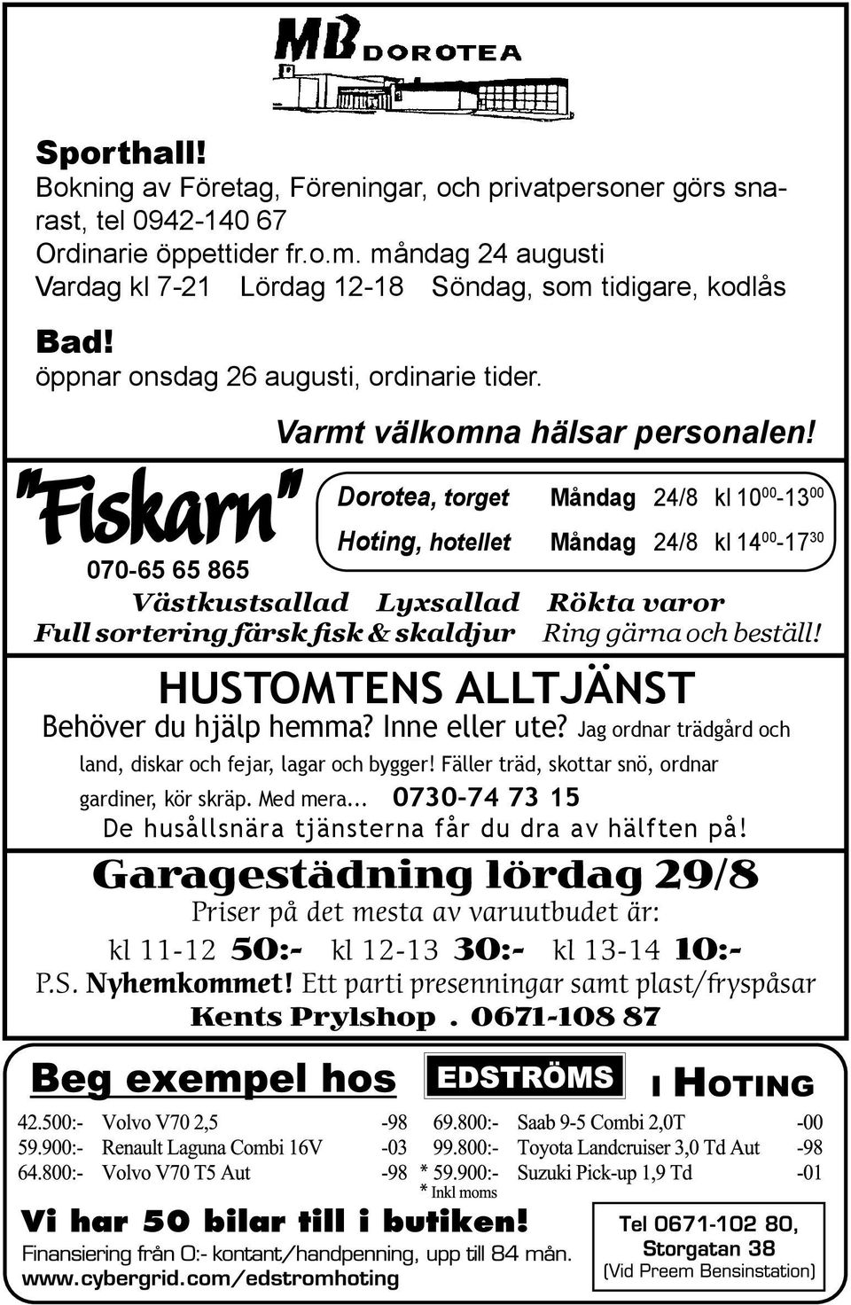 Dorotea, torget Måndag 24/8 kl 10 00-13 00 Hoting, hotellet Måndag 24/8 kl 14 00-17 30 070-65 65 865 Västkustsallad Lyxsallad Rökta varor Full sortering färsk fisk & skaldjur Ring gärna och beställ!