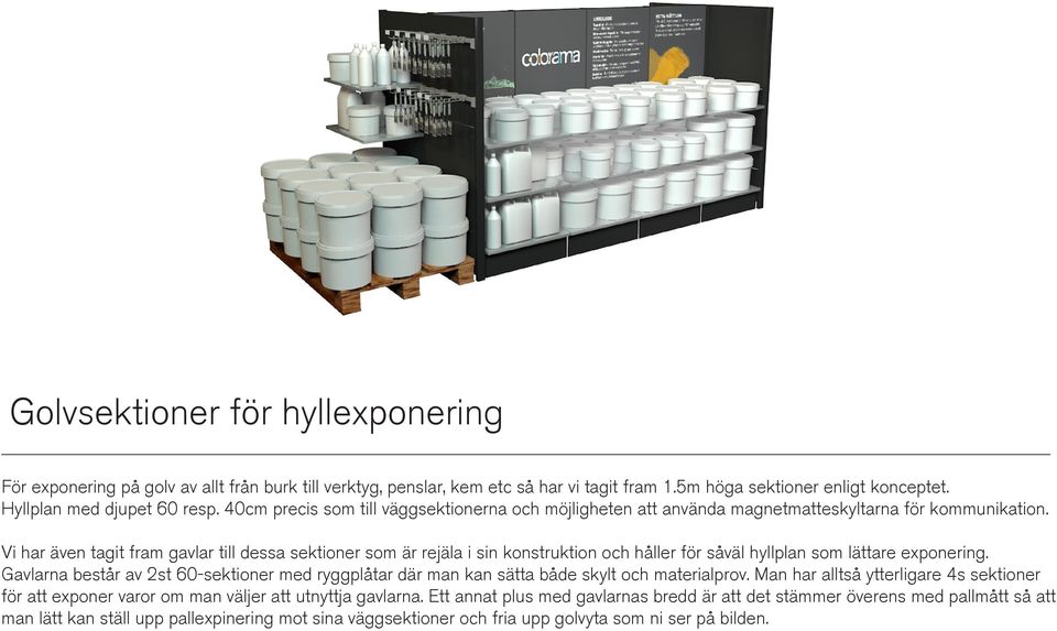 Vi har även tagit fram gavlar till dessa sektioner som är rejäla i sin konstruktion och håller för såväl hyllplan som lättare exponering.
