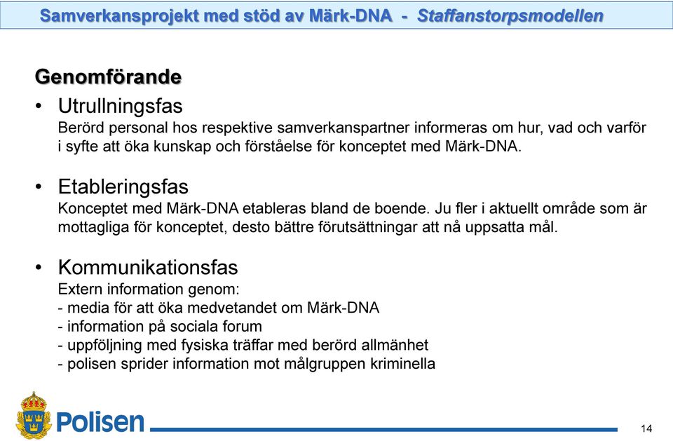 Ju fler i aktuellt område som är mottagliga för konceptet, desto bättre förutsättningar att nå uppsatta mål.