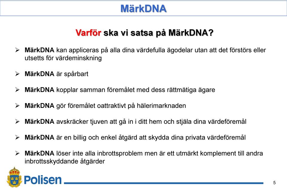 MärkDNA kopplar samman föremålet med dess rättmätiga ägare MärkDNA gör föremålet oattraktivt på hälerimarknaden MärkDNA avskräcker