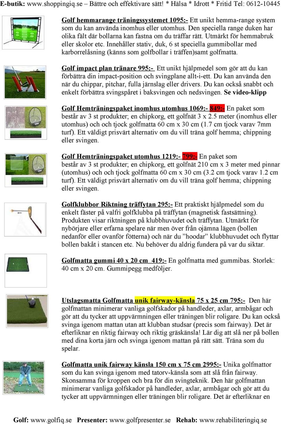 Golf impact plan tränare 995:- Ett unikt hjälpmedel som gör att du kan förbättra din impact-position och svingplane allt-i-ett.