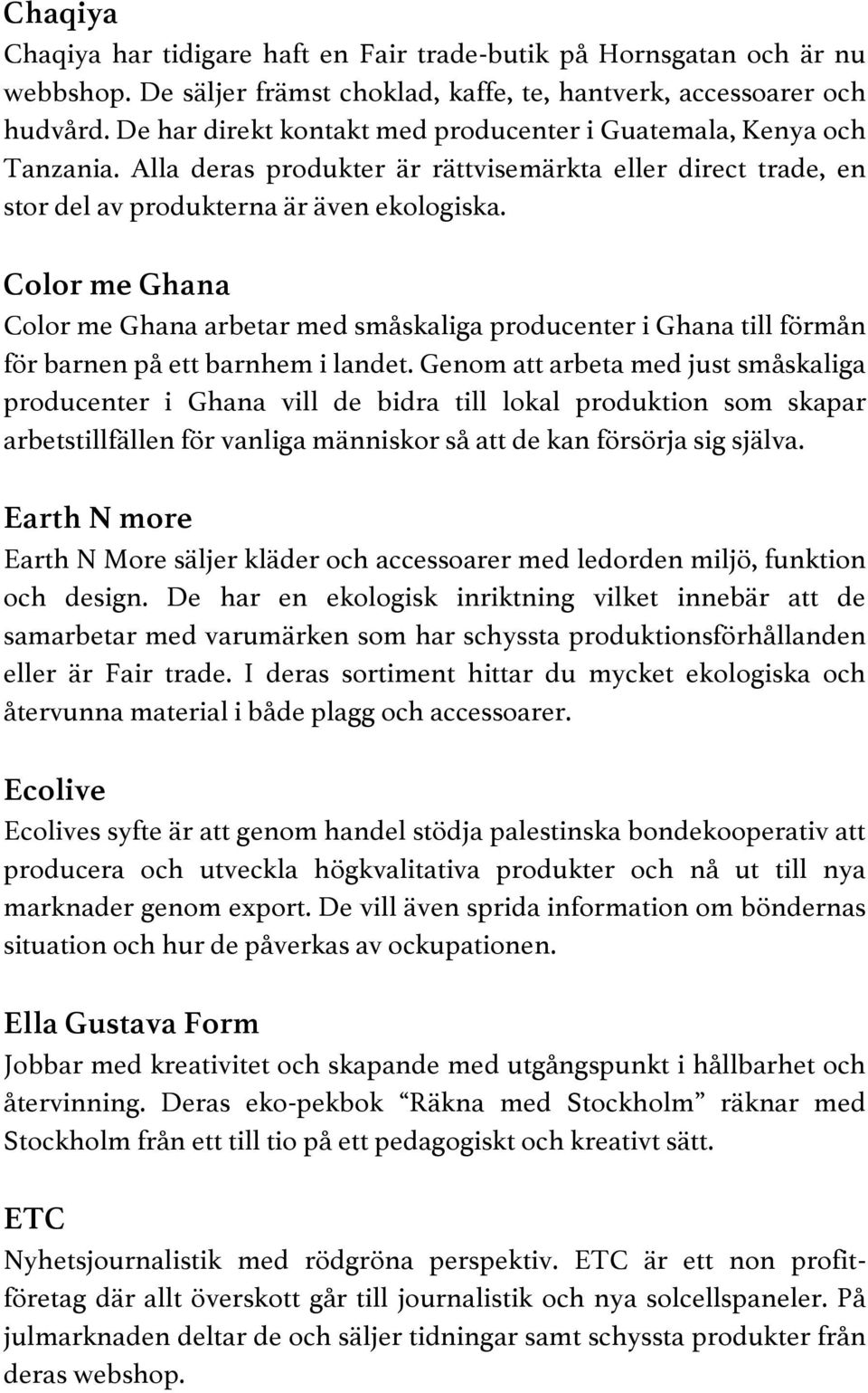 Color me Ghana Color me Ghana arbetar med småskaliga producenter i Ghana till förmån för barnen på ett barnhem i landet.