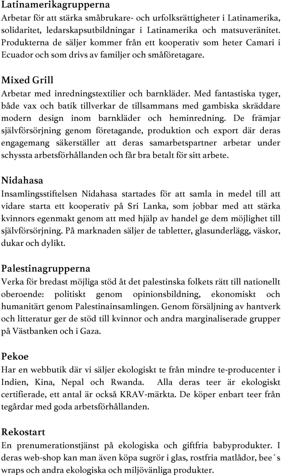 Med fantastiska tyger, både vax och batik tillverkar de tillsammans med gambiska skräddare modern design inom barnkläder och heminredning.