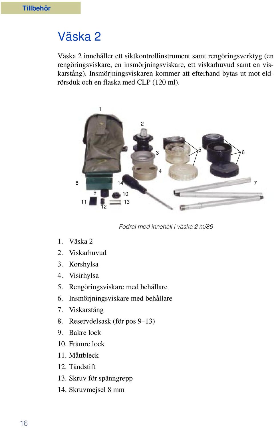 1 2 3 5 6 4 8 14 7 9 10 11 13 12 Fodral med innehåll i väska 2 m/86 1. Väska 2 2. Viskarhuvud 3. Korshylsa 4. Visirhylsa 5.