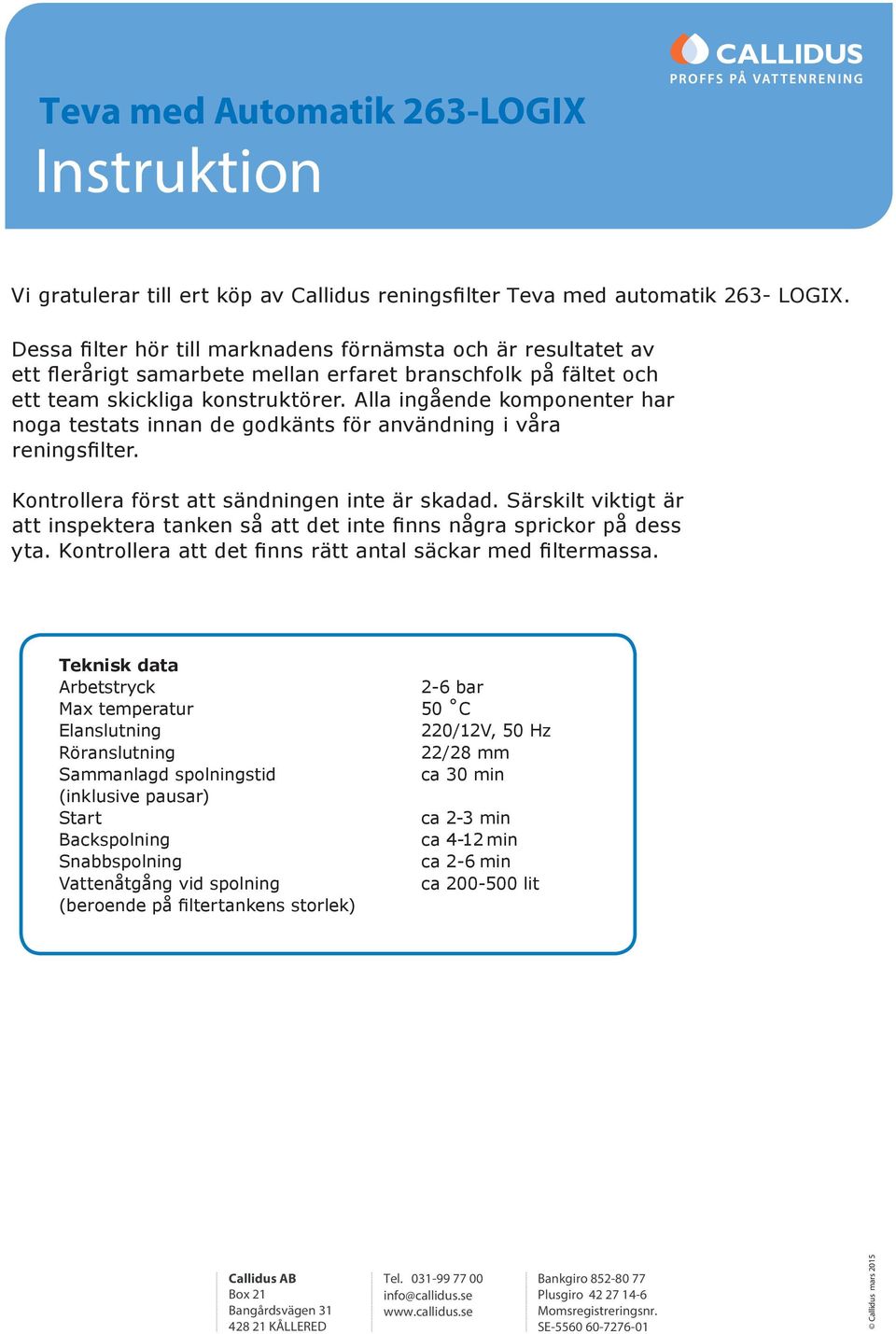 Alla ingående komponenter har noga testats innan de godkänts för användning i våra reningsfilter. Kontrollera först att sändningen inte är skadad.
