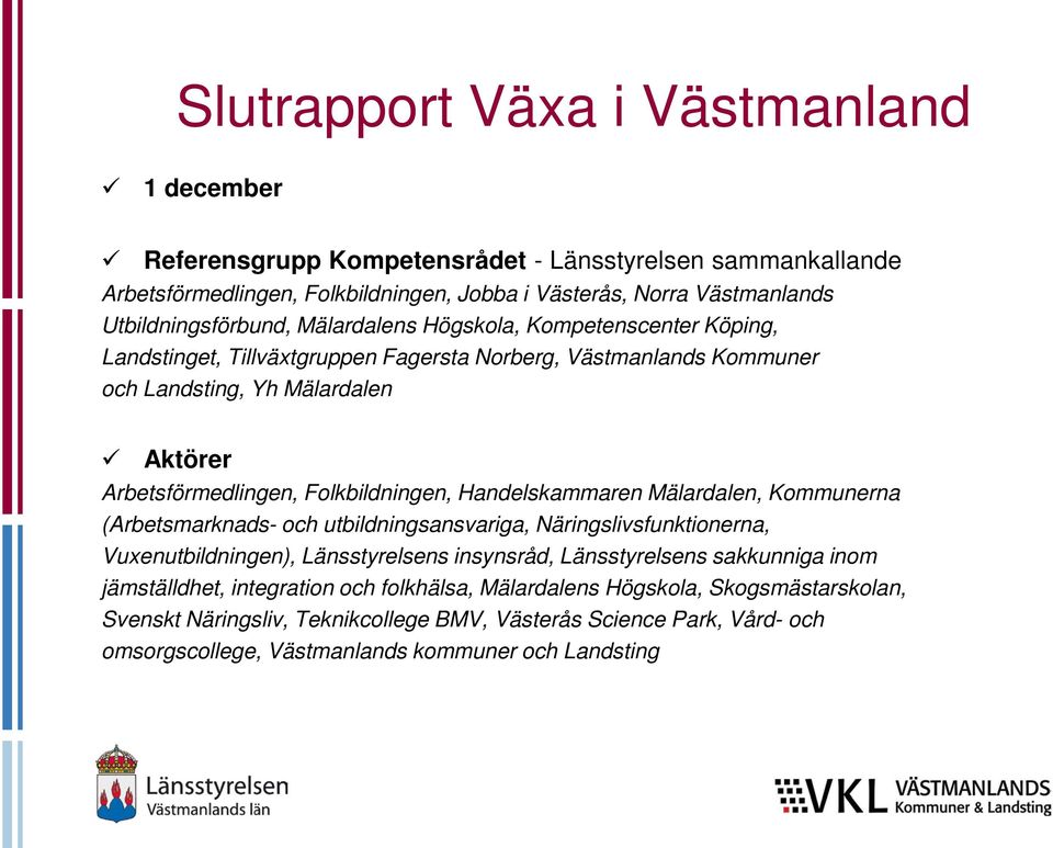 Folkbildningen, Handelskammaren Mälardalen, Kommunerna (Arbetsmarknads- och utbildningsansvariga, Näringslivsfunktionerna, Vuxenutbildningen), Länsstyrelsens insynsråd, Länsstyrelsens