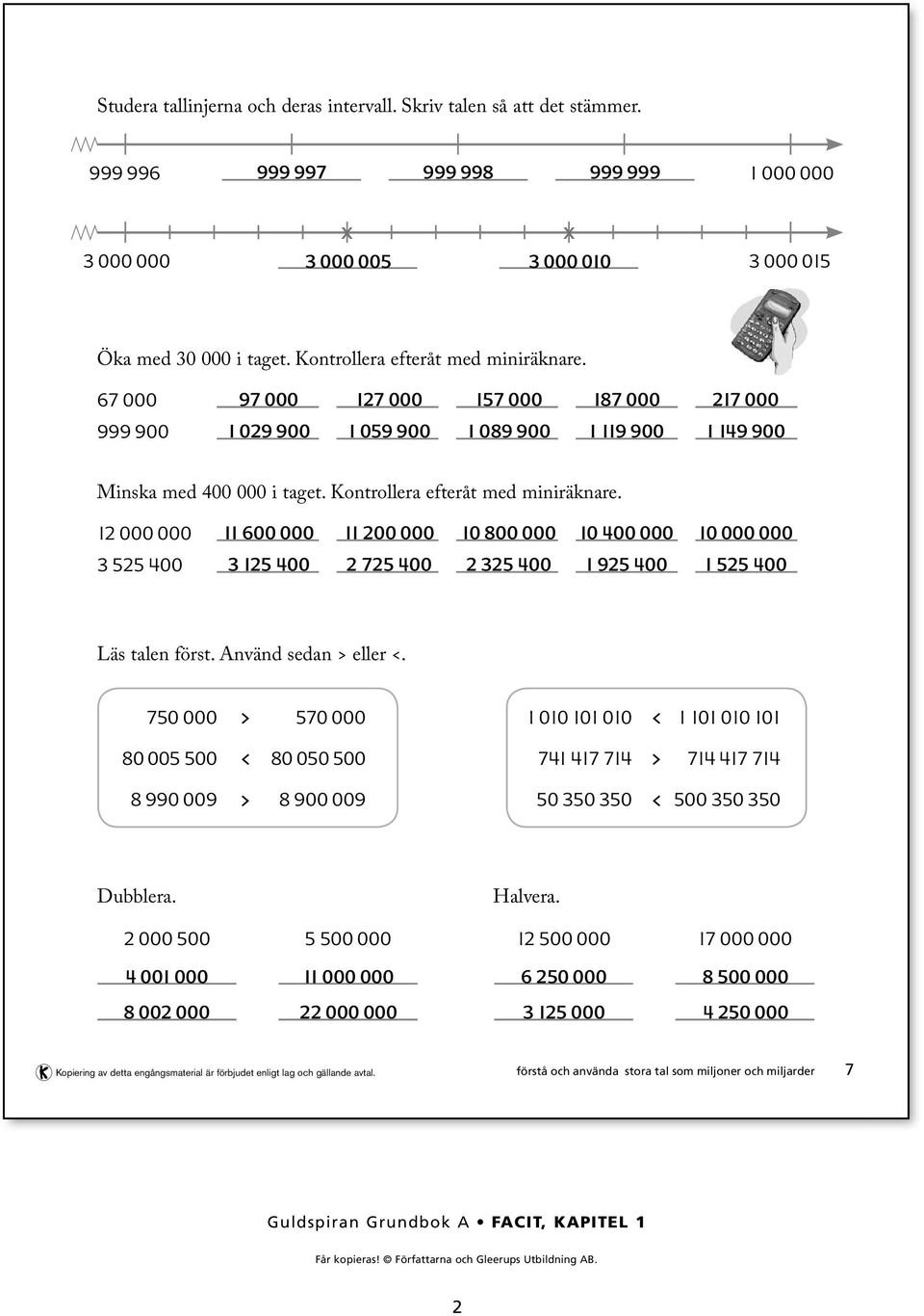 000 000 00 000 00 000 0 00 000 0 00 000 0 000 000 00 00 7 00 00 9 00 00 Läs talen först. Använd sedan > eller <.