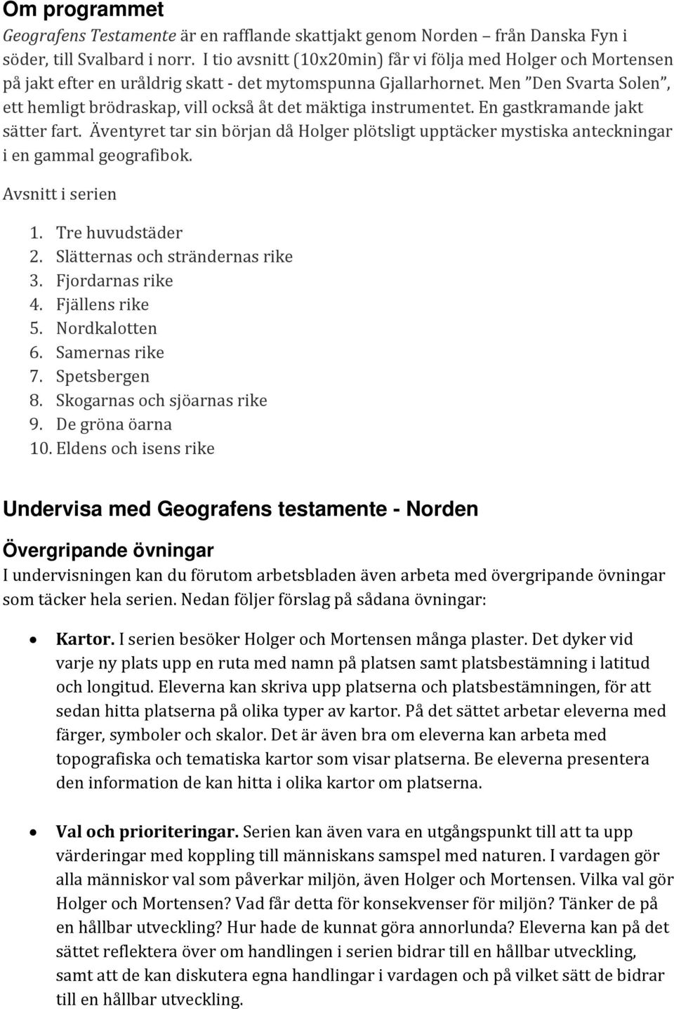 Men Den Svarta Solen, ett hemligt brödraskap, vill också åt det mäktiga instrumentet. En gastkramande jakt sätter fart.