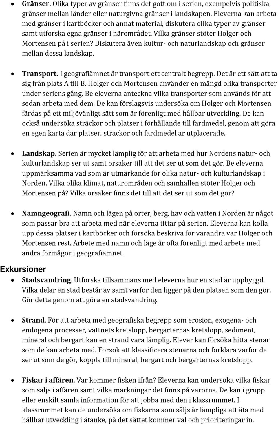 Diskutera även kultur- och naturlandskap och gränser mellan dessa landskap. Transport. I geografiämnet är transport ett centralt begrepp. Det är ett sätt att ta sig från plats A till B.