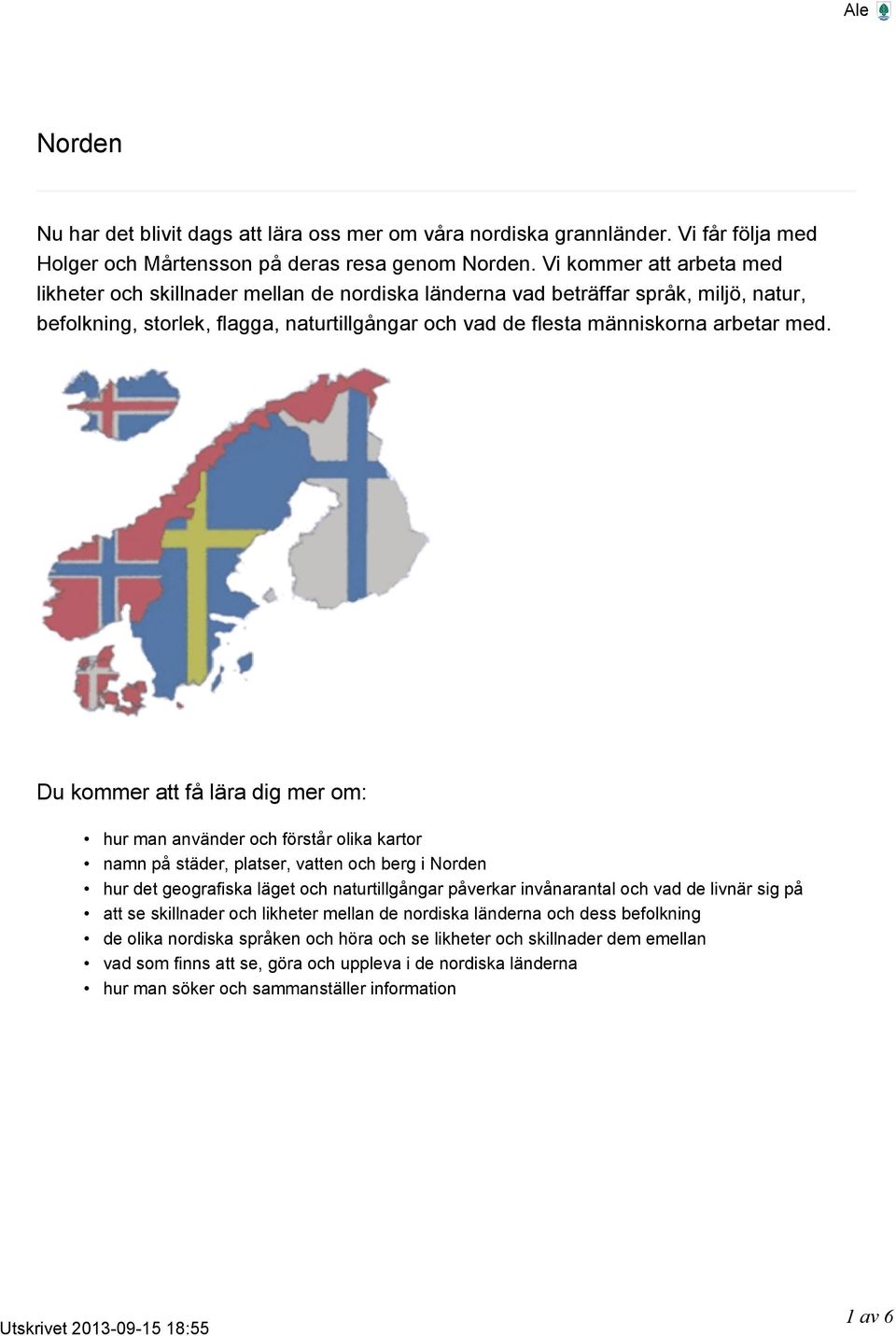 Du kommer att få lära dig mer om: hur man använder och förstår olika kartor namn på städer, platser, vatten och berg i Norden hur det geografiska läget och naturtillgångar påverkar invånarantal och