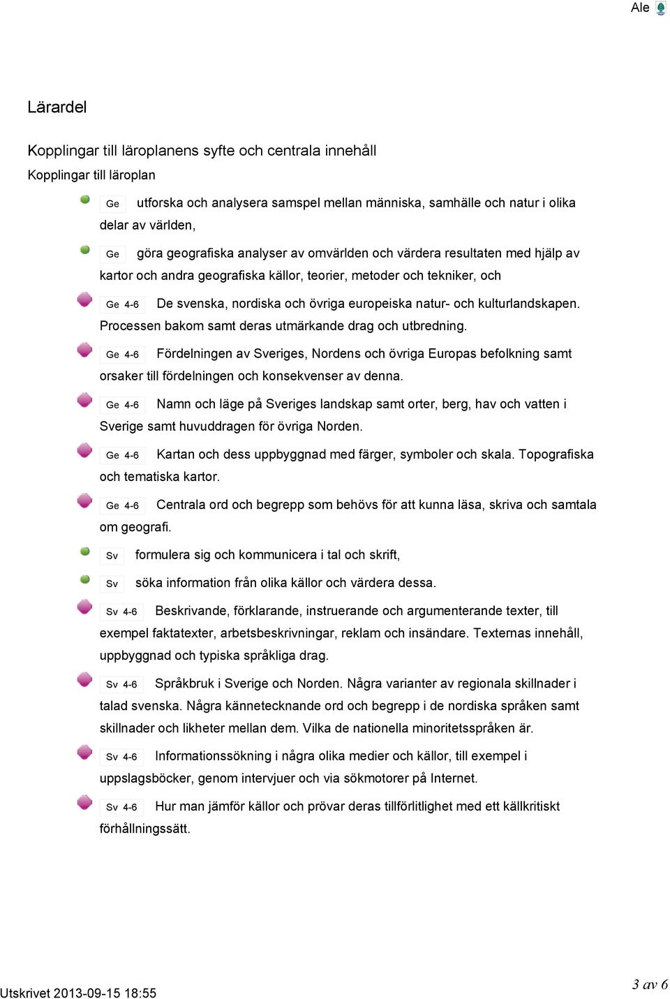 kulturlandskapen. Processen bakom samt deras utmärkande drag och utbredning. Fördelningen av Sveriges, Nordens och övriga Europas befolkning samt orsaker till fördelningen och konsekvenser av denna.