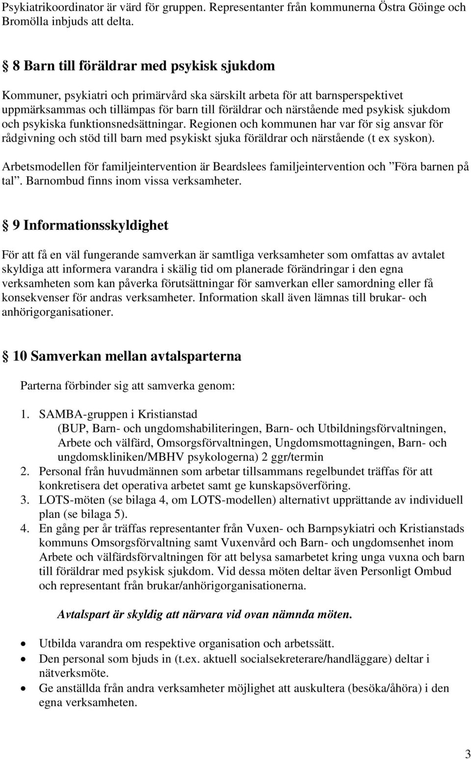 psykisk sjukdom och psykiska funktionsnedsättningar. Regionen och kommunen har var för sig ansvar för rådgivning och stöd till barn med psykiskt sjuka föräldrar och närstående (t ex syskon).