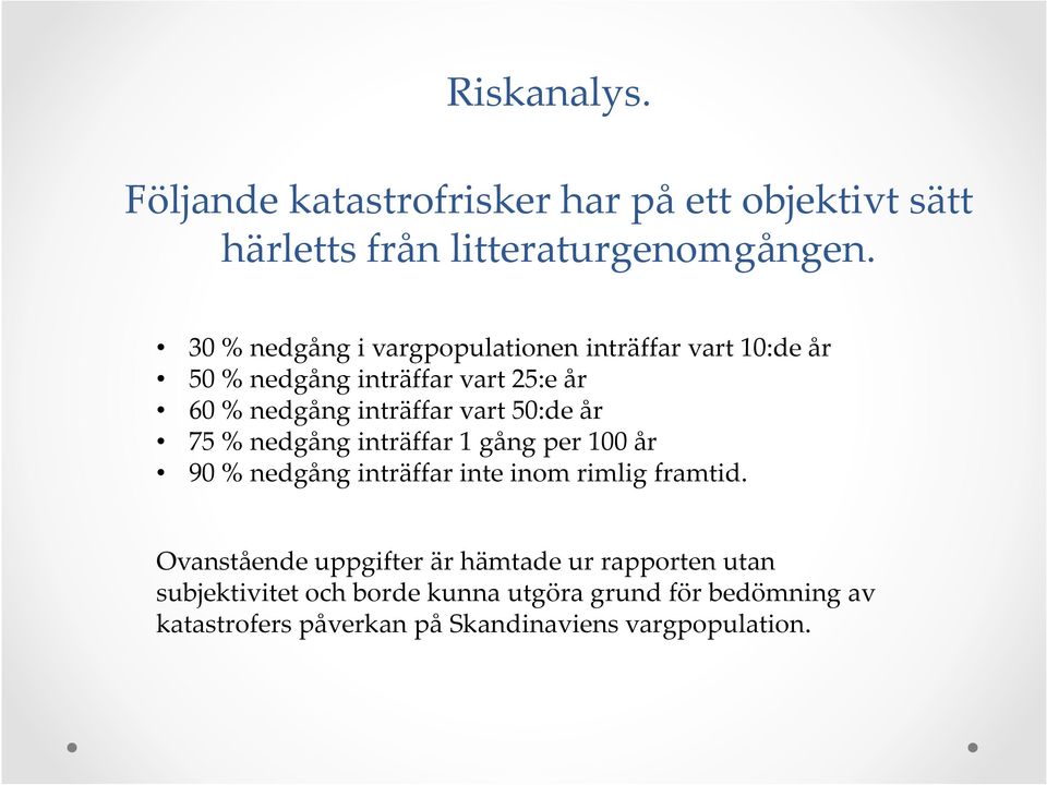 50:de år 75 % nedgång inträffar 1 gång per 100 år 90 % nedgång inträffar inte inom rimlig framtid.