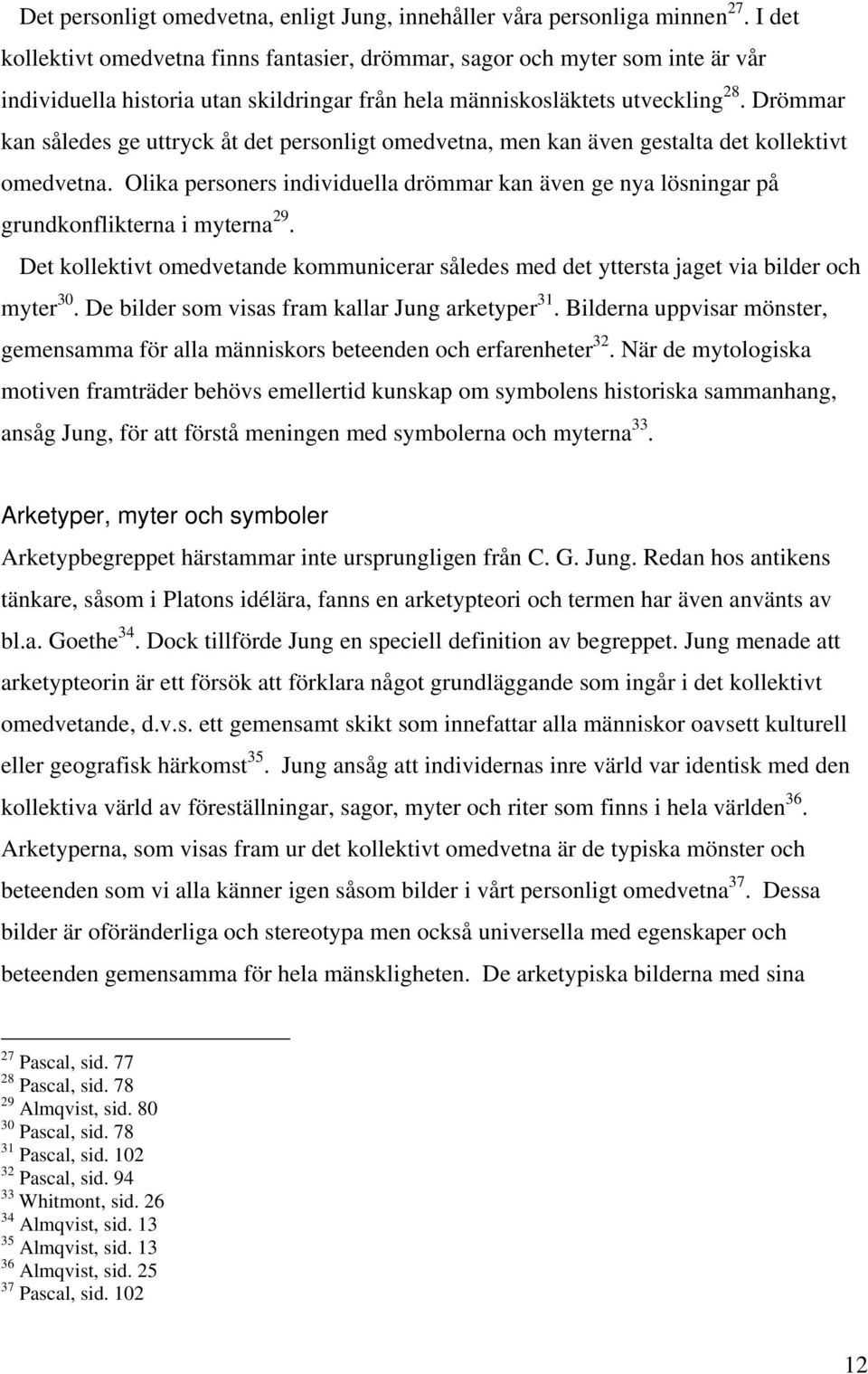 Drömmar kan således ge uttryck åt det personligt omedvetna, men kan även gestalta det kollektivt omedvetna.
