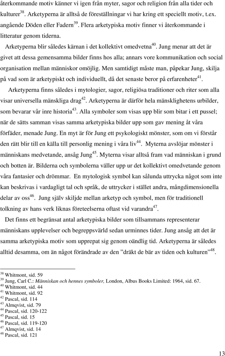 Jung menar att det är givet att dessa gemensamma bilder finns hos alla; annars vore kommunikation och social organisation mellan människor omöjlig.